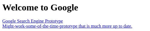 The google.com home page in November 1998: plain black text on white reading 'Welcome to Google', with two links underneath, 'Google Search Engine Prototype' and 'Might-work-some-of-the-time-prototype that is much more up to date.'