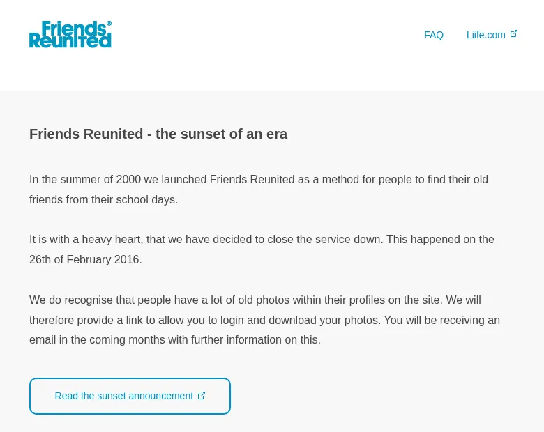 A plain white and grey page headed Friends Reunited, the sunset of an era. It says the site launched in the summer of 2000, that the service closed on 26 February 2016, and that members will get a link to log in and download their photos. A button reads Read the sunset announcement.